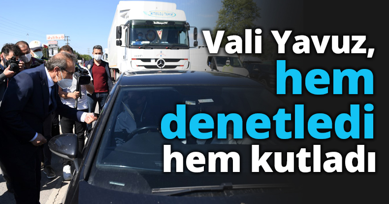 Vali Yavuz, hem denetledi hem kutladı