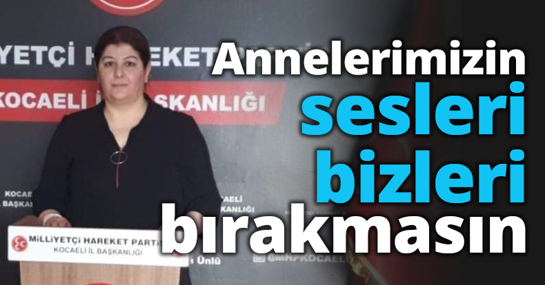Annelerimizin sesleri bizleri bırakmasın