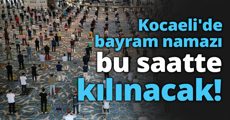 Kocaeli'de bayram namazı bu saatte kılınacak!