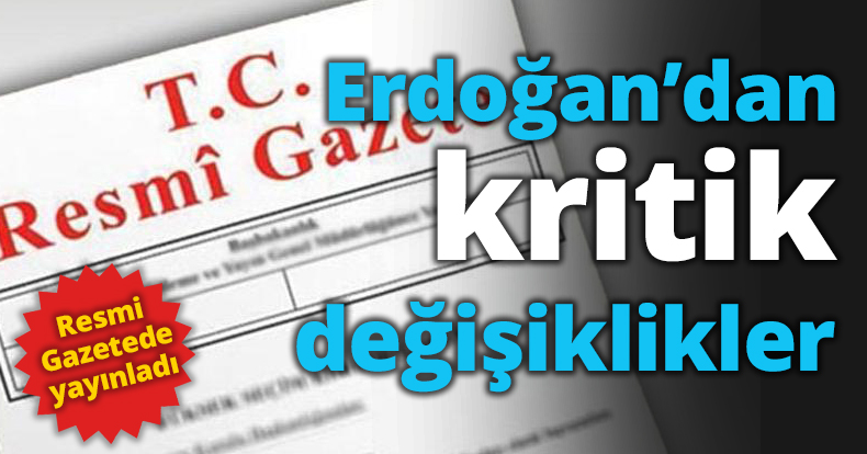 Erdoğan’dan kritik değişiklikler