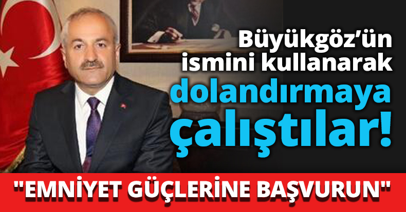 Büyükgöz’ün ismini kullanarak dolandırmaya çalıştılar!
