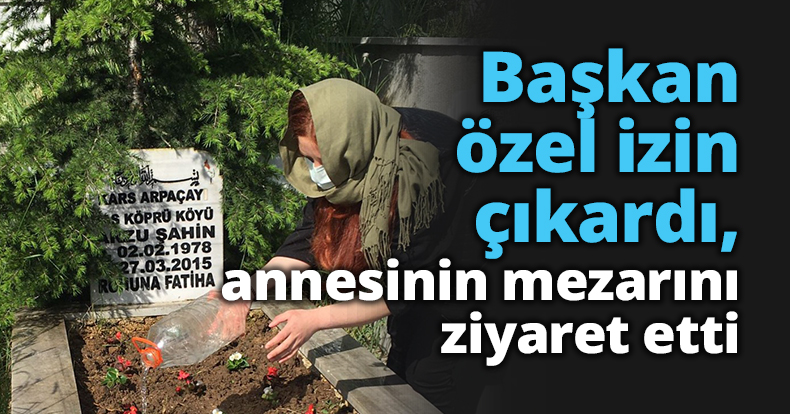 Başkan özel izin çıkardı, annesinin mezarını ziyaret etti