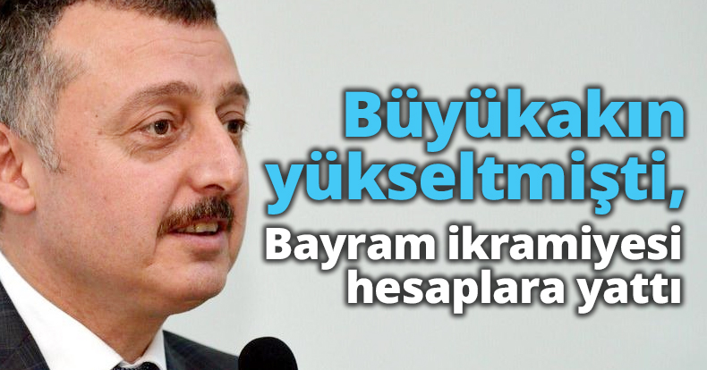 Büyükakın yükseltmişti, Bayram ikramiyesi hesaplara yattı