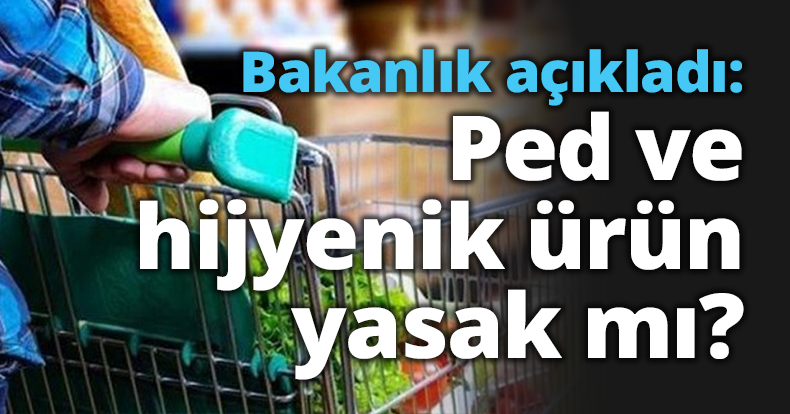 Bakanlık açıkladı: Ped ve hijyenik ürün yasak mı?