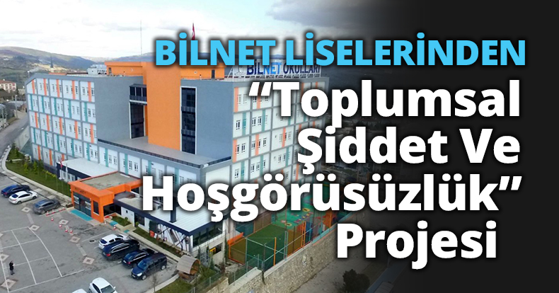 BİLNET LİSELERİNDEN “TOPLUMSAL ŞİDDET VE HOŞGÖRÜSÜZLÜK” PROJESİ  