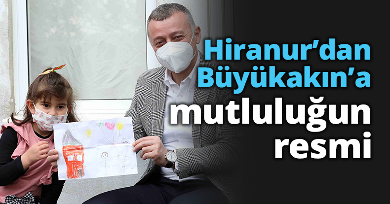 Hiranur’dan Başkan Büyükakın’a mutluluğun resmi