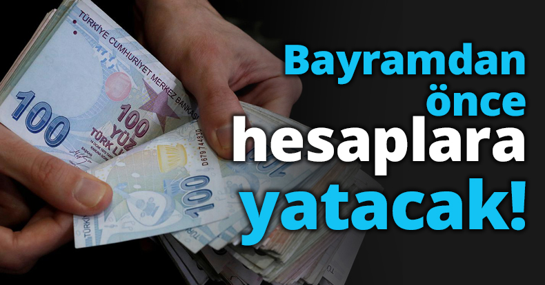 Bayramdan önce hesaplara yatacak!