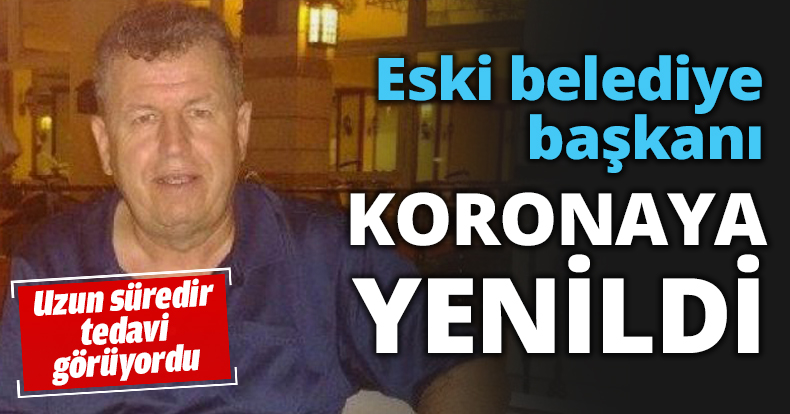 Eski belediye başkanı KORONAYA YENİLDİ