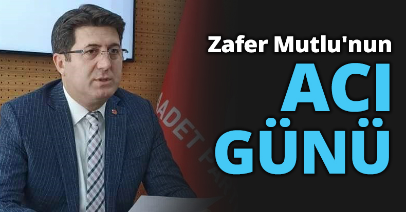 Zafer Mutlu'nun acı günü
