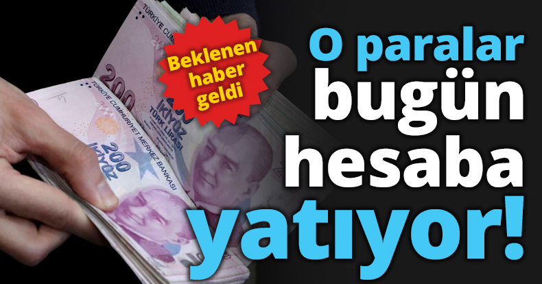 O paralar bugün hesaba yatıyor!