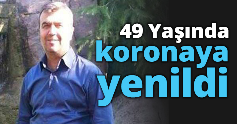 49 Yaşında koronaya yenildi