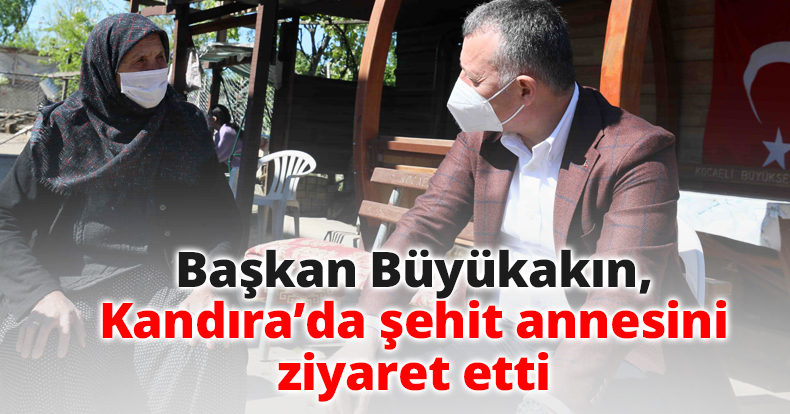 Başkan Büyükakın,  Kandıra’da şehit annesini ziyaret etti