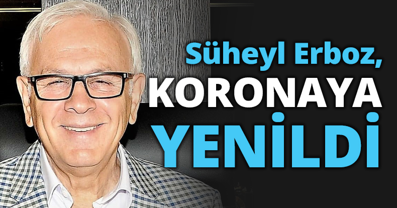 Süheyl Erboz, Koronavirüse yenildi