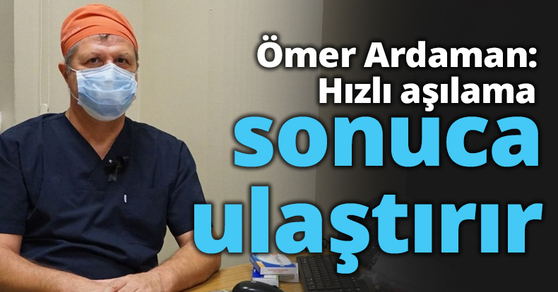 Ömer Ardaman: Hızlı aşılama sonuca ulaştırır