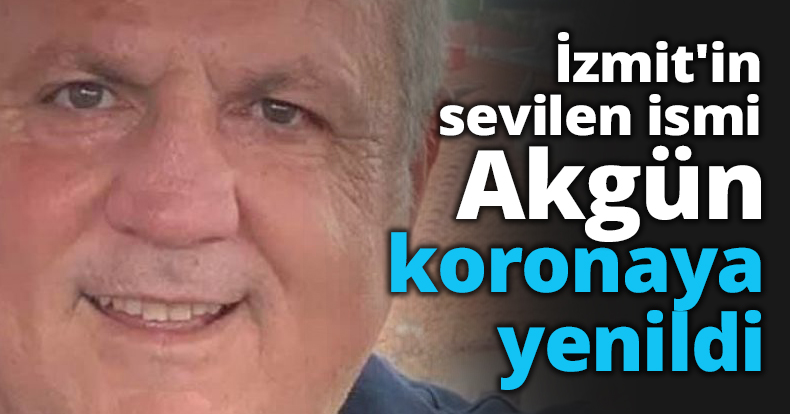 İzmit'in sevilen ismi Akgün koronaya yenildi