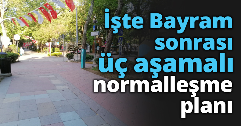 İşte Bayram sonrası üç aşamalı normalleşme planı