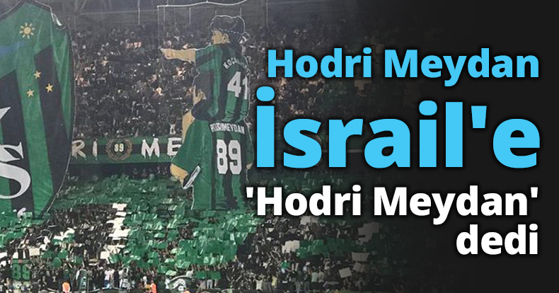 Hodri Meydan İsrail'e 'Hodri Meydan' dedi