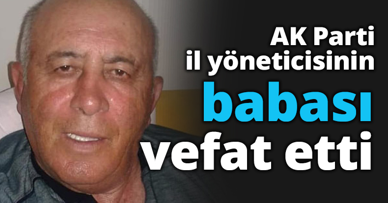 AK Parti il yöneticisinin babası vefat etti