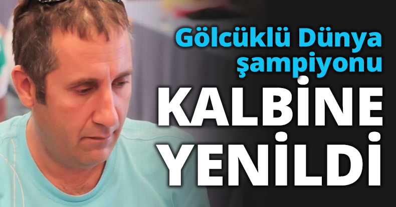 Gölcüklü Dünya şampiyonu KALBİNE YENİLDİ