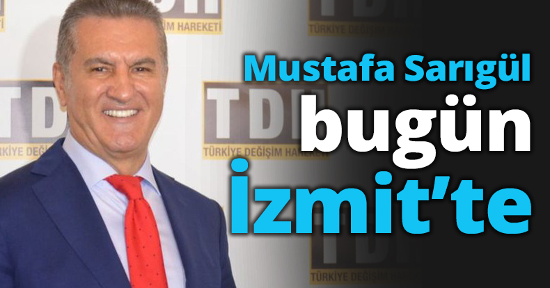 Mustafa Sarıgül bugün İzmit’te