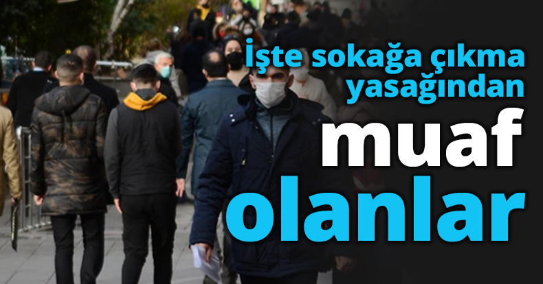 İşte sokağa çıkma yasağından muaf olanlar