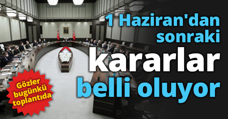 1 Haziran'dan sonraki kararlar belli oluyor