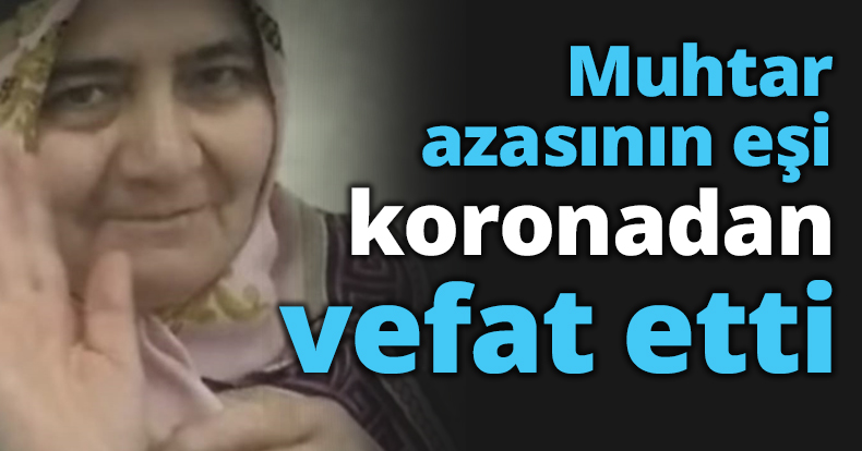 Muhtar azasının eşi koronadan vefat etti