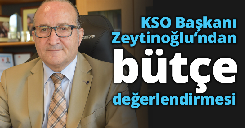 KSO Başkanı Zeytinoğlu’ndan bütçe değerlendirmesi