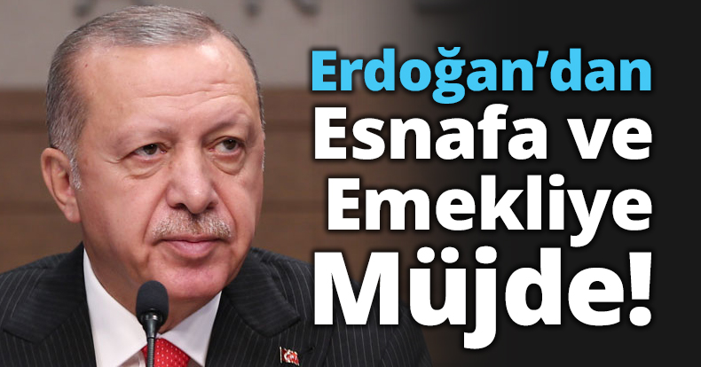 Başkan Erdoğan'dan esnaf ve emekliye müjde!