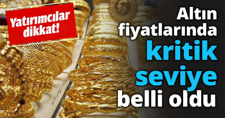 Altın fiyatlarında kritik seviye belli oldu