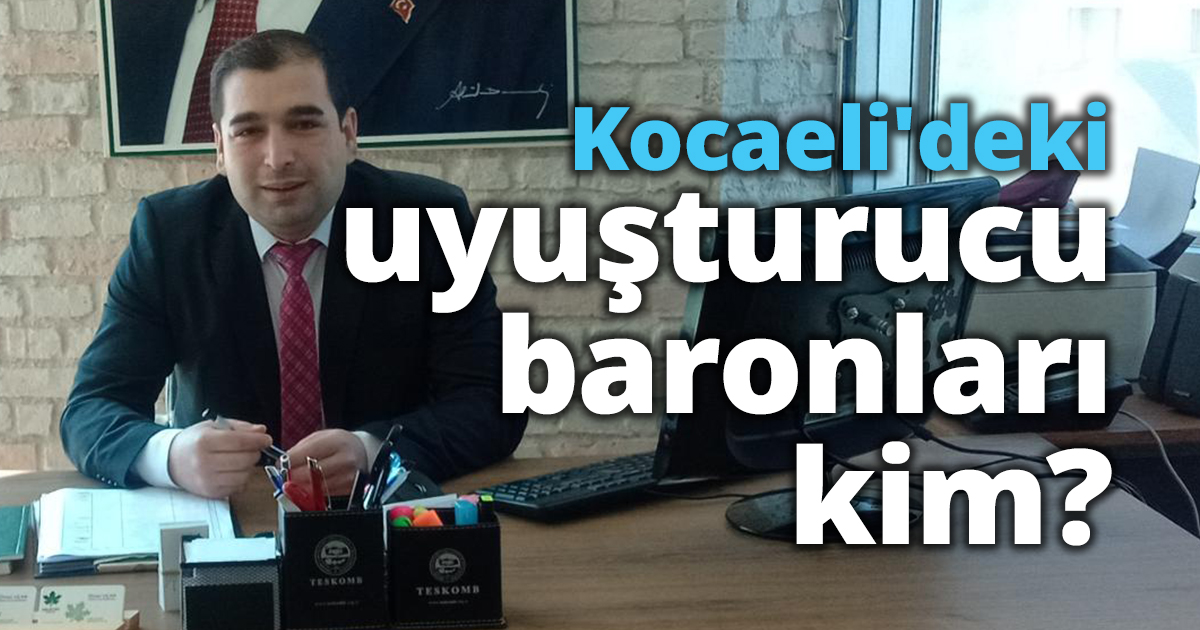 Kocaeli'deki uyuşturucu baronları kim?