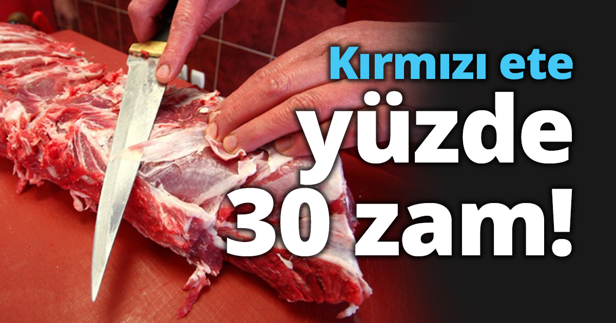 Kırmızı ete yüzde 30 zam!