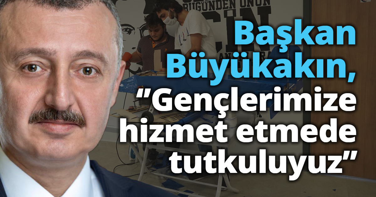 Başkan Büyükakın, ‘’Gençlerimize hizmet etmede tutkuluyuz’’