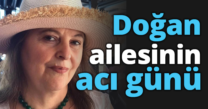 Doğan ailesinin acı günü