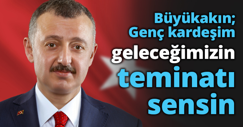 Büyükakın; Genç kardeşim geleceğimizin teminatı sensin