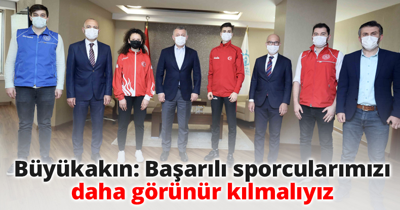 Büyükakın: Başarılı sporcularımızı daha görünür kılmalıyız
