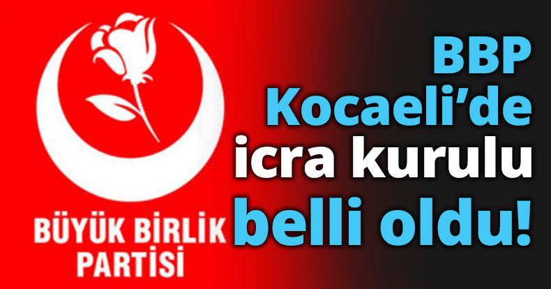 BBP Kocaeli’de icra belli oldu!