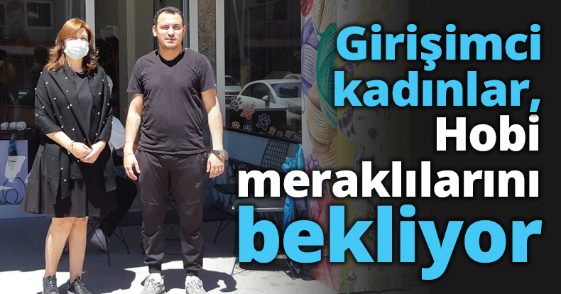 Girişimci kadınlar, Hobi meraklılarını bekliyor