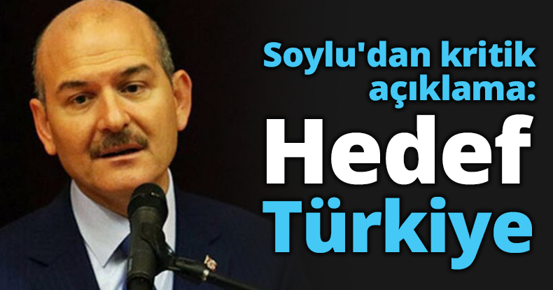 Soylu'dan kritik açıklama: Hedef Türkiye