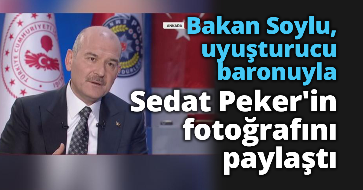 Bakan Soylu, uyuşturucu baronuyla Sedat Peker'in fotoğrafını paylaştı