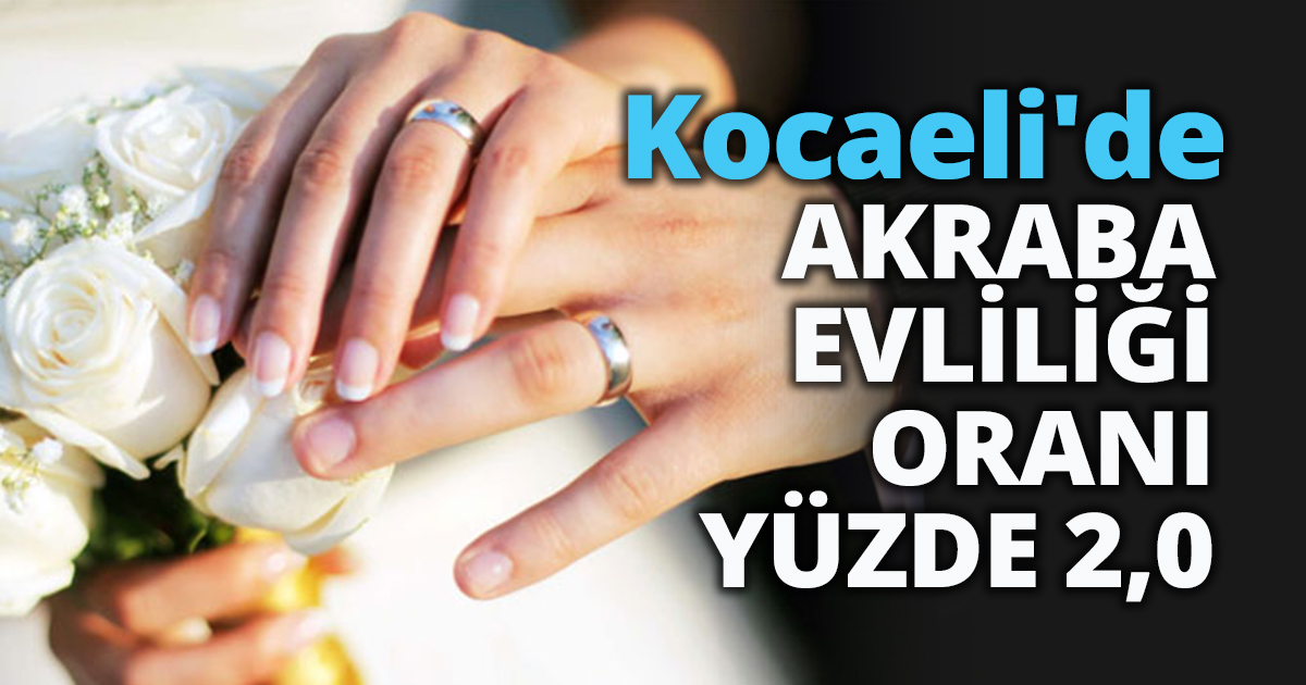KOCAELİ'DE AKRABA EVLİLİĞİ ORANI YÜZDE 2,0