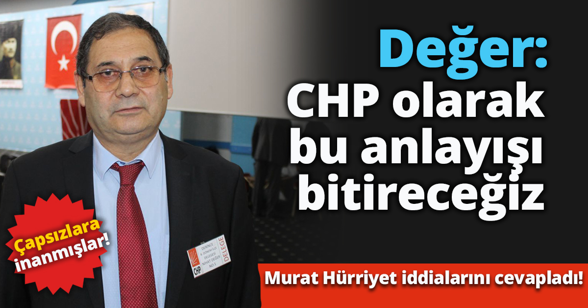 Nihat Değer: CHP olarak bu anlayışı bitireceğiz