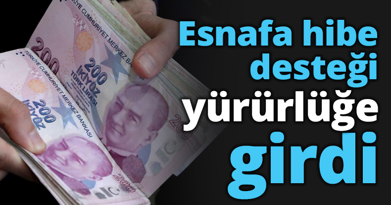 Esnafa hibe desteği yürürlüğe girdi