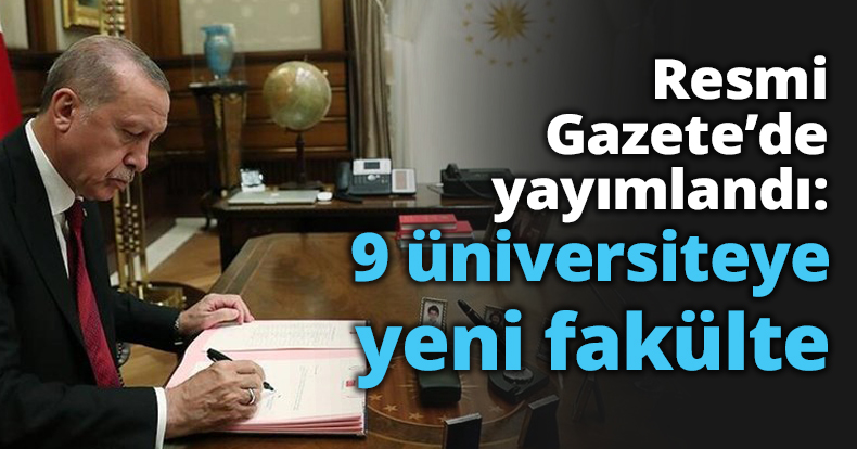 Resmi Gazete’de yayımlandı: 9 üniversiteye yeni fakülte