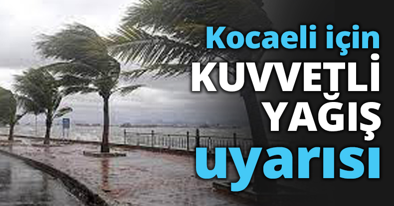 Kocaeli için KUVVETLİ YAĞIŞ uyarısı