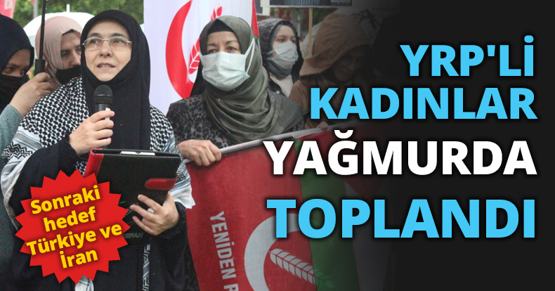 YRP'Lİ KADINLAR YAĞMURDA TOPLANDI