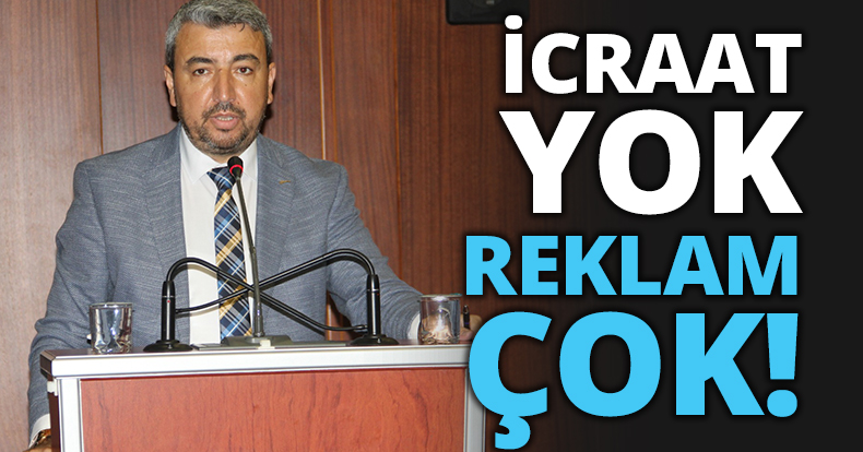 İCRAAT  YOK  REKLAM ÇOK…