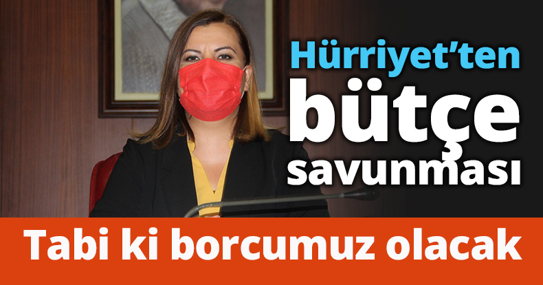 Hürriyet'ten bütçe savunması: Tabi ki borcumuz olacak