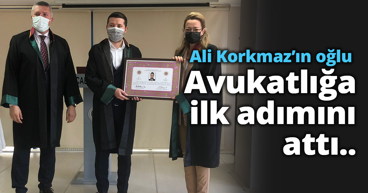 Ali Korkmaz’ın oğlu Avukatlığa ilk adımını attı!