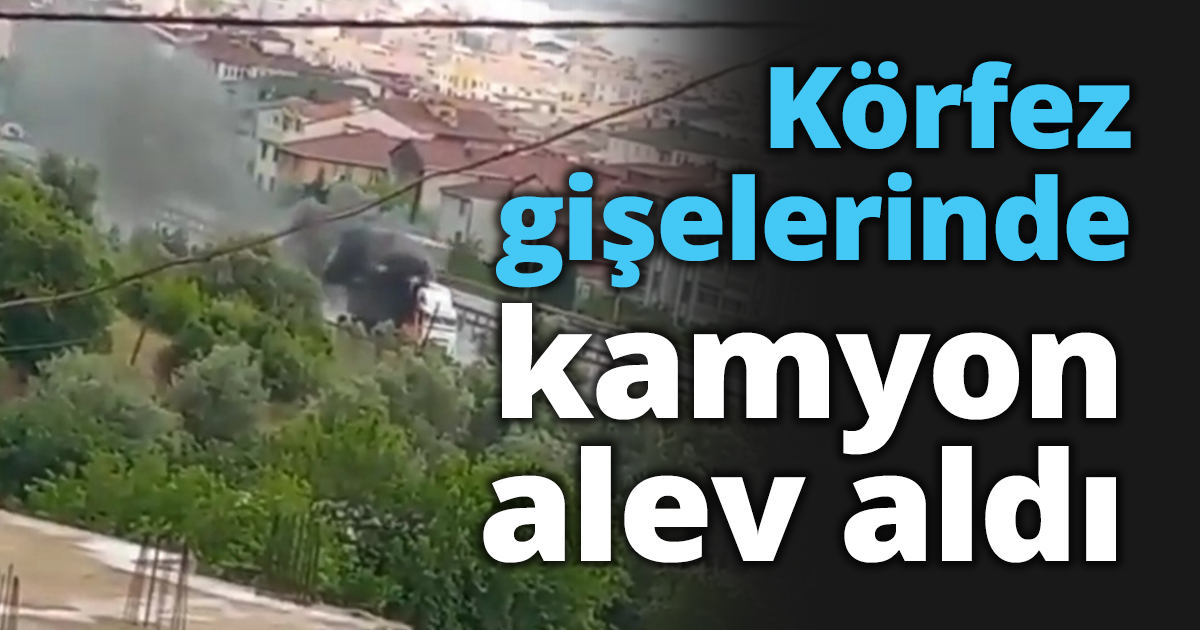 Körfez gişelerinde kamyon alev aldı
